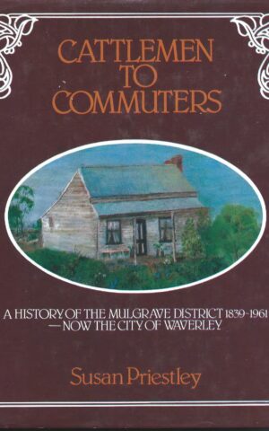 Cattlemen to Commuters, A History of the Mulgrave District 1839-1961 - Now the City of Waverley