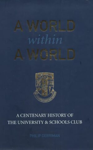A World Within A World, A Centenary History of the University & Schools Club