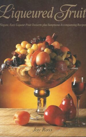 Liqueured Fruit, Elegant, Easy Liqueur Fruit Desserts Plus Sumptuous Accompanying Recipes