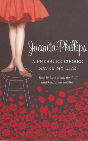 A Pressure Cooker Saved My Life, How to Have It All, Do It All and Keep It together