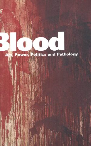 Blood Art, Power, Politics and Pathology