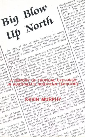 Big Blow Up North, A History of Tropical Cyclones in Australia’s Northern Territory
