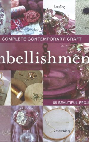 Embellishments, Complete Contemporary Craft, 65 Beautiful Projects
