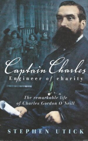 Captain Charles, Engineer of Charity, The Remarkable Life of Charles Gordon O’Neill