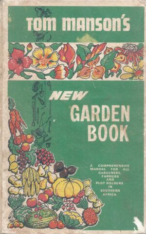 Tom Manson’s New Garden Book, A Comprehensive Manual for All Gardeners, Farmers and Plot Holders in Southern Africa