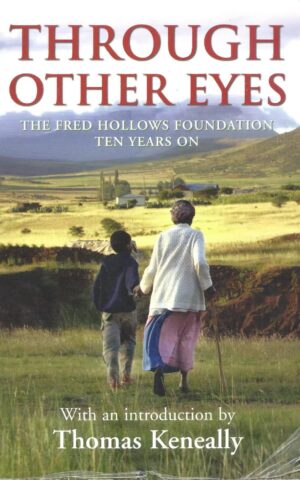 Through Other Eyes, The Fred Hollows Foundation Ten Years On, With An Introduction by Thomas Keneally