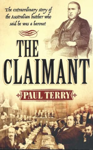 The Claimant. The Extraordinary Story of the Australian Butcher Who Said He Was A Baronet