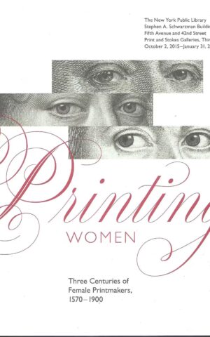 Printing Women, Three Centuries of Female Printmakers, 1570-1900