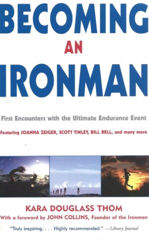 Becoming an Ironman, First Encounters with the Ultimate Endurance Event, featuring Joanna Zeiger, Scott Tinley, Bill Bell, and Many More