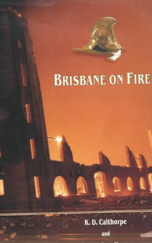 Brisbane On Fire, A History of Firefighting 1860-1925