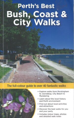 Perth’s Best Bush, Coast & City Walks, The Full-Colour Guide to Over 40 Fantastic Walks
