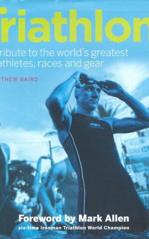 Triathlon, A Tribute to the World’s Greatest Triathletes, Races and Gear