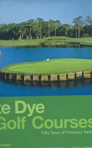 Pete Dye Golf Courses, Fifty Years of Visionary Design