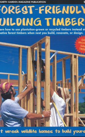 Forest-Friendly Building Timbers, Learn to Use Plantation-Grown or Recycled Timbers Instead of Native Forest Timbers When You Next Build, Renovate, or Design.