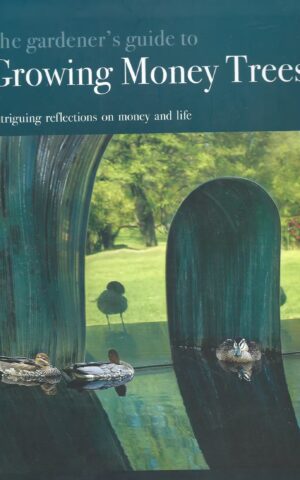 The Gardener’s Guide to Growing Money Trees, Intriguing Reflections on Money and Life