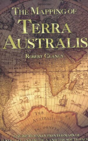 The Mapping of Terra Australis, A Guide to Early Printed Maps of Australia, Antarctica and the South Pacific