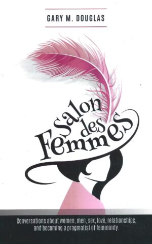 Salon des Femmes, Conversations, Conversations About Women, Men, Sex, Love, Relationships, and Becoming a Pragmatist of Femininity.