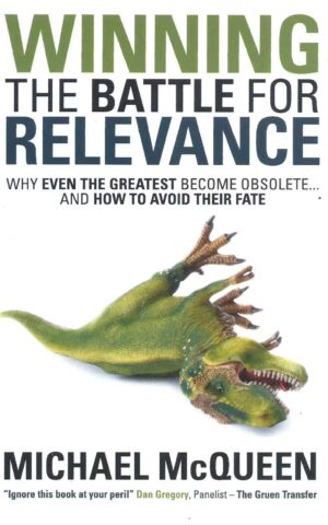 Winning the Battle for Relevance, Why Even the Greatest Become Obsolete...And How To Avoid Their Fate