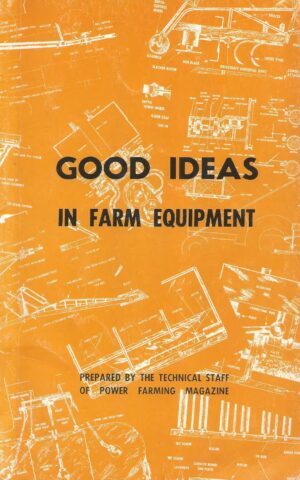 Good Ideas in Farm Equipment, Prepared by the Technical Staff of Power Farming Magazine