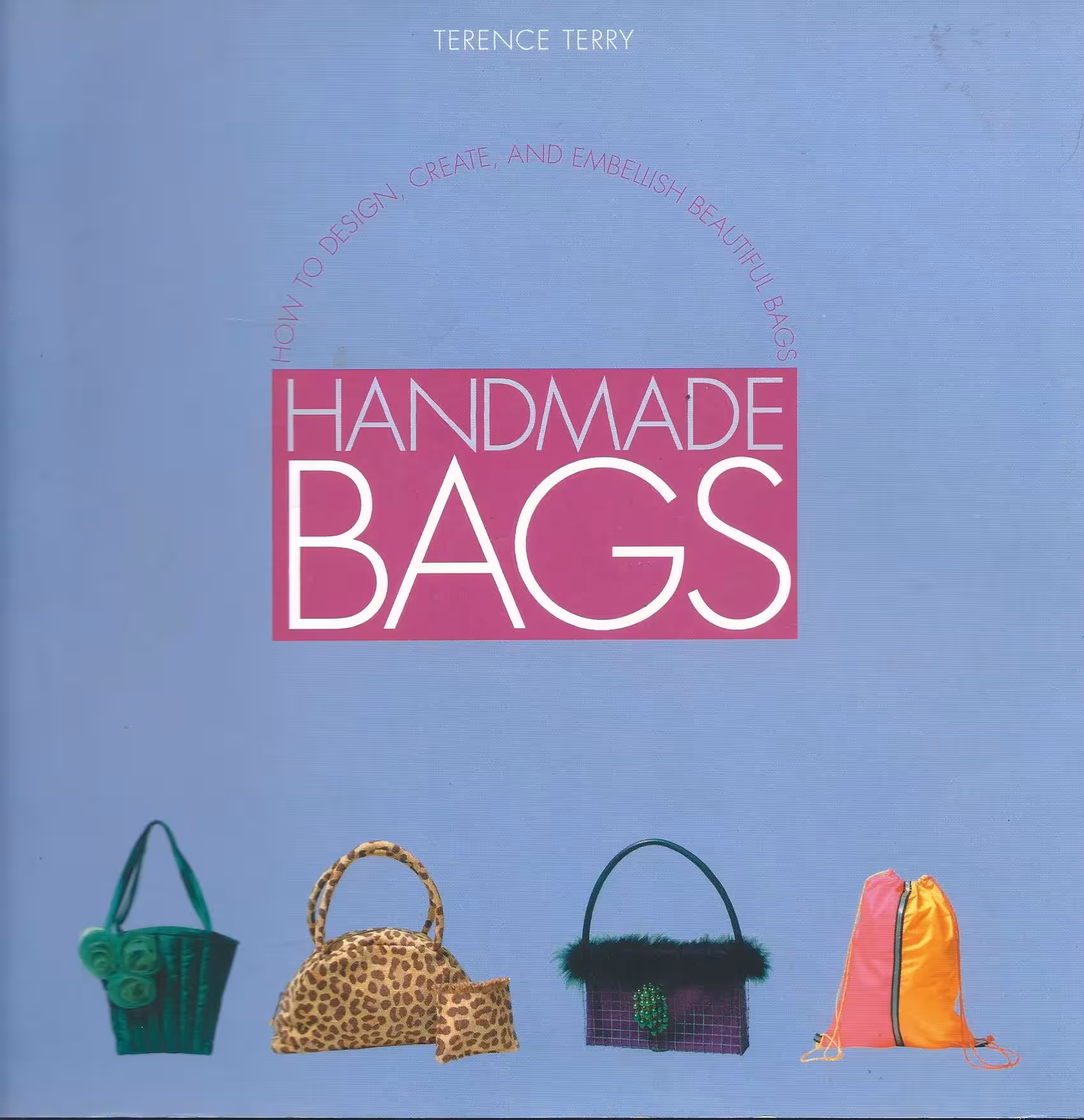 Handmade Bags, How To Design, Create, and Embellish Beautiful Bags
