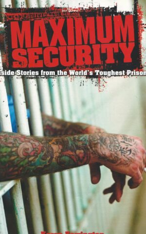 Maximum Security, Inside Stories from the World’s Toughest Prisons