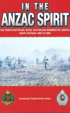 In the ANZAC Spirit, The Fourth Battalion, Royal Australian Regiment/NZ (ANZAC) South Vietnam 1968 to 1969
