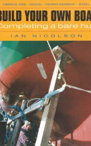 Build Your Own Boat, Completing a Bare Hull. Fibreglass, Wood, Ferro-Cement, Steel