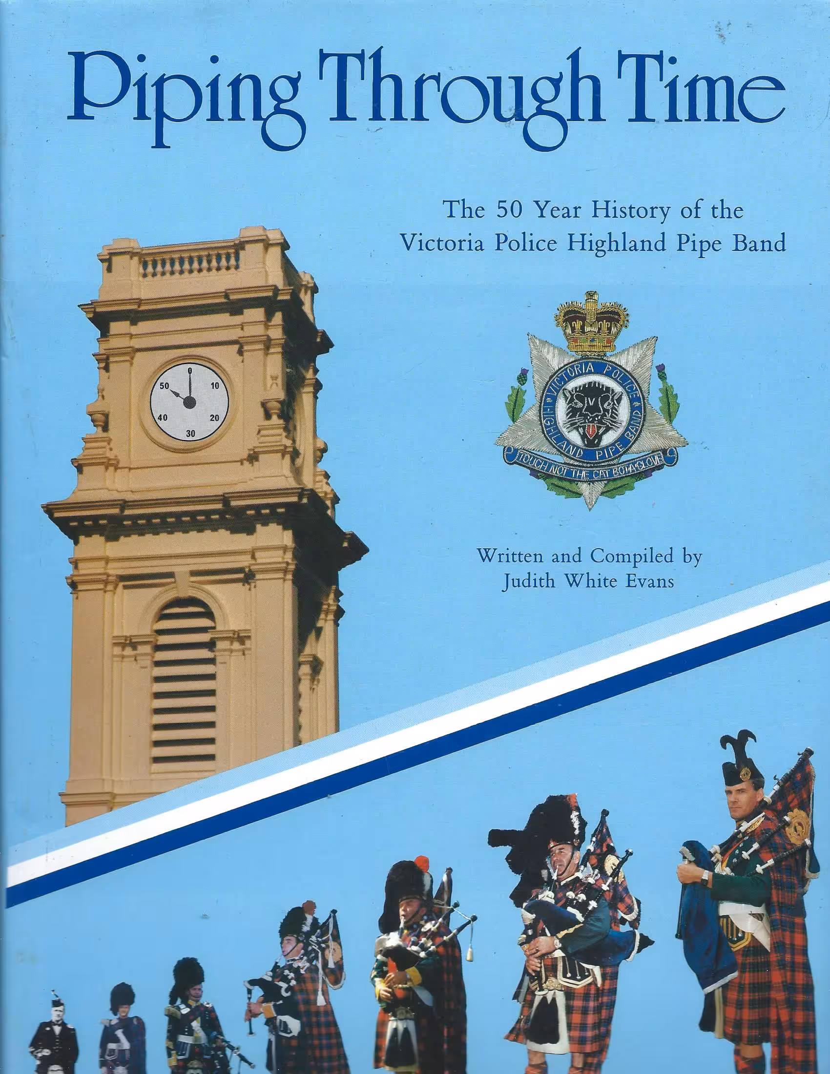 Piping Through Time, The 50 Year History of the Victoria Police Highland Pipe Band