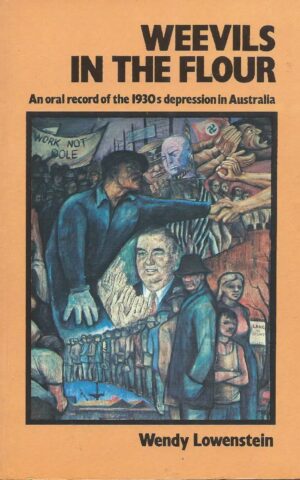 Weevils in the Flour, An Oral Record of the 1930s Depression in Australia