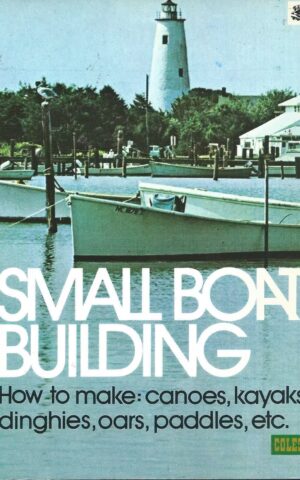 Small Boat Building, How To Make: Canoes, Kayaks, Dinghies, Oars, Paddles, etc.