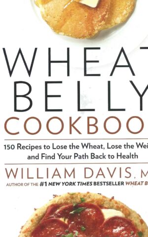 Wheat Belly Cookbook, 150 Recipes to Lose the Wheat, Lose the Weight, and Find Your Path Back to Health