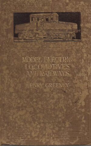 Model Electric Locomotives and Railways, Their Details and Practical Construction , With 326 Photographs, Diagrams and Drawings