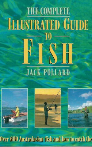 The Complete Illustrated Guide to Fish, Over 600 Australasian Fish and How to Catch Them