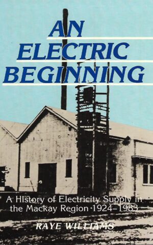 An Electric Beginning, A History of Electricity Supply in the Mackay Region 1924 -1983
