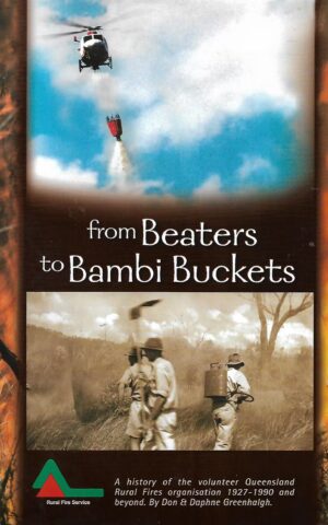 From Beaters to Bambi Buckets, A History of the Volunteer Queensland Rural Fires Organisation 1927 to 1990 and Beyond