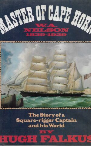 Master of Cape Horn, W.A. Nelson 1839-1929, The Story of a Square-rigger Captain and his World