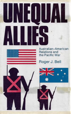 Unequal Allies, Australian-American Relations and the Pacific War