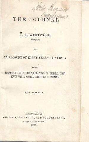 The Journal of J J Westwood or An Account of Eight Years Itineracy to the Townships and Squatting Stations of Victoria, New South Wales , South Australia and Tasmani