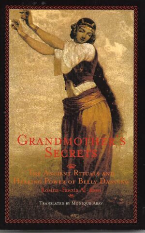 Grandmother's Secrets, The Ancient Rituals and Healing Power of Belly Dancing