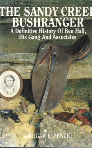 The Sandy Creek Bushranger, A Definitive History of Ben Hall, His Gang and His Associates