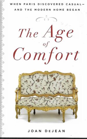 The Age of Comfort, When Paris Discovered Casual - and the Modern Home Began