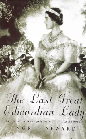 The Last Great Edwardian Lady, The Life and Style of Queen Elizabeth, the Queen Mother