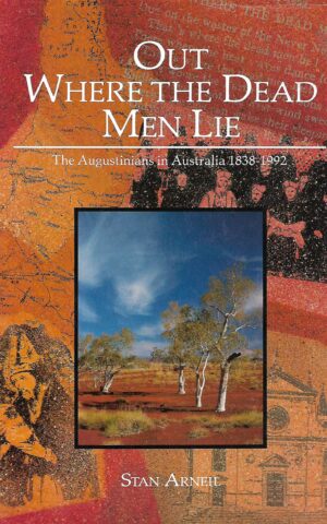 Out Where the Dead Men Lie, The Augustinians in Australia 1838 - 1992