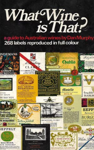 What Wine Is That? A Guide to Australian Wines by Dan Murphy, 268 Labels Reproduced in Full Colour