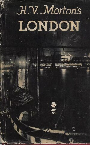 H V Morton's London (Being 'The Heart of London', 'The Spell of London' and 'The Nights of London' In One Volume)