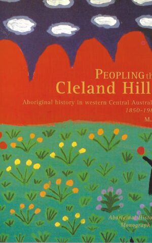 Peopling the Cleland Hills, Aboriginal History in Western Central Australia 1850 - 1980, Aboriginal History Monograph 12)