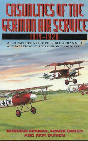 Casualties of the German Air Service 1914 - 1920, As Complete A List Possible Arranged Alphabetically and Chronologically