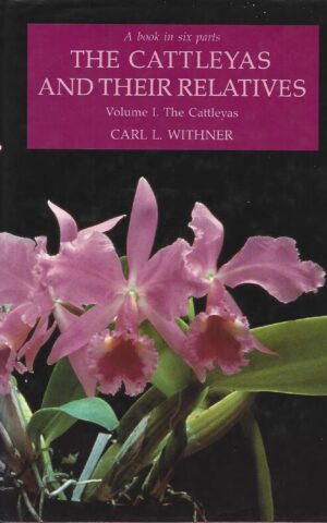 The Cattleyas and Their Relatives, Volume I. The Cattleyas, A Book in Six Parts