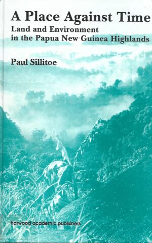 A Place Against Time, Land and Environment in the Papua New Guinea Highlands
