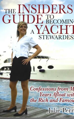 The Insiders' Guide to Becoming a Yacht Stewardess, Confessions from My Years Afloat with the Rich and Famous
